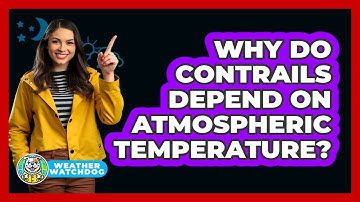 Why Do Contrails Depend On Atmospheric Temperature? - Weather Watchdog