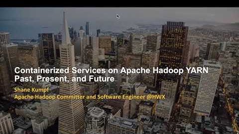 Containerized Services on Apache Hadoop YARN: Past, Present, and Future, Shane Kumpf, Hortonworks