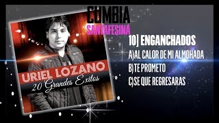 Video thumbnail of "URIEL LOZANO - ENGANCHADOS, AL CALOR DE MI ALMOHADA, TE PROMETO, SE QUE REGRESARAS"