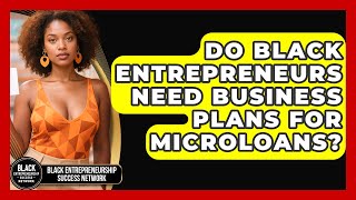 Do Black Entrepreneurs Need Business Plans For Microloans? - Black Entrepreneurship Success Network