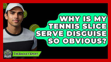 Why Is My Tennis Slice Serve Disguise So Obvious? - The Racket Xpert