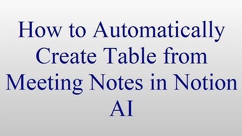 How to automatically create a table from meeting notes in Notion AI