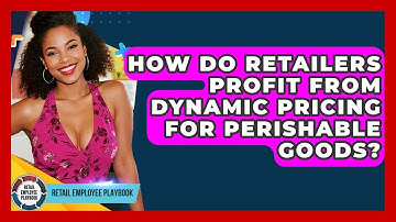 How Do Retailers Profit From Dynamic Pricing For Perishable Goods? - Retail Employee Playbook