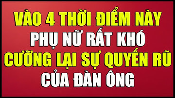 VÀO 4 THỜI ĐIỂM NÀY PHỤ NỮ RẤT KHÓ CƯỠNG LẠI SỰ QUYẾN RŨ CỦA ĐÀN ÔNG