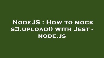 NodeJS : How to mock s3.upload() with Jest - node.js