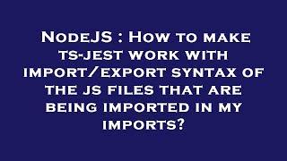 NodeJS : How to make ts-jest work with import/export syntax of the js files that are being imported
