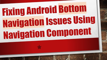 Fixing Android Bottom Navigation Issues Using Navigation Component