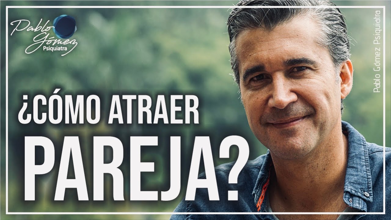 Cómo atraer una pareja a tu vida/ Pablo Gómez psiquiatra