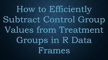 How to Efficiently Subtract Control Group Values from Treatment Groups in R Data Frames