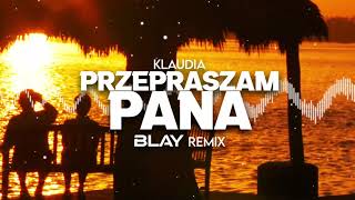 Klaudia - Przepraszam Pana (BLAY REMIX)