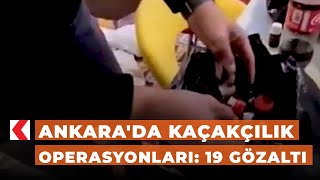 Ankara'da kaçakçılık operasyonları: 19 gözaltı