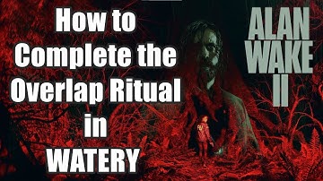 Alan Wake 2 How to Complete the Overlap Ritual in WATERY