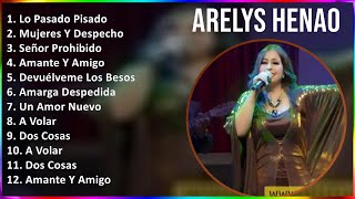 Arelys Henao 2024 MIX Favorite Songs - Lo Pasado Pisado, Mujeres Y Despecho, Señor Prohibido, Am...