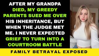 After My Grandpa Died, My Greedy Parents Sued Me Over His Inheritance, But When The Judge Met Me