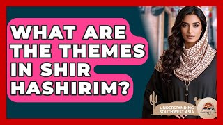 What Are The Themes In Shir Hashirim? - Understanding Southwest Asia