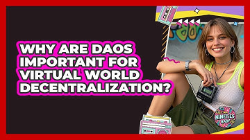 Why Are DAOs Important For Virtual World Decentralization? - I