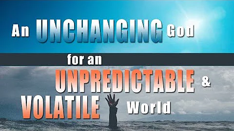 An Unchanging God for an Unpredictable and Volatil...