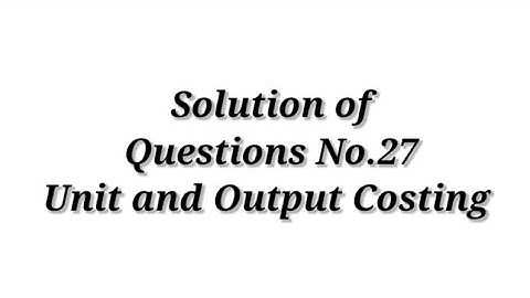 Question No.27 ( Unit and Output Costing) / Cost Accounting / Shahitya Bhawan Publication / B.com.