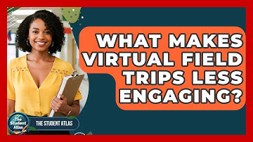 What Makes Virtual Field Trips Less Engaging? - The Student Atlas