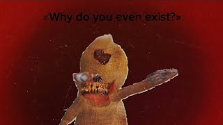 «Why do you even exist»