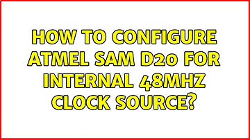 How to configure Atmel SAM D20 for internal 48MHz clock source? (3 Solutions!!)