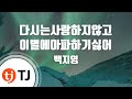 TJ노래방 남자키 다시는사랑하지않고 이별에아파하기싫어 백지영 TJ Karaoke