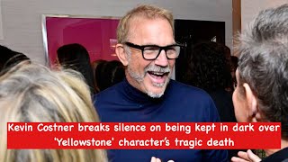 Kevin Costner breaks silence on being kept in dark over 'Yellowstone' character’s tragic death
