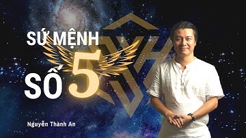 Số 5 Vận Mệnh, Sứ Mệnh 5 |Vận số học Nguyễn Thành An