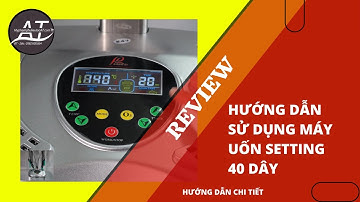 Cách sử dụng máy uốn setting 40 dây - Hướng dẫn chi tiết