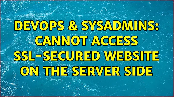 DevOps & SysAdmins: Cannot access ssl-secured website on the server side (2 Solutions!!)