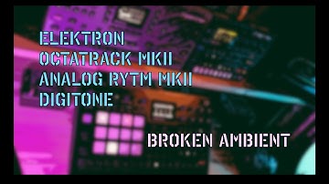 Broken Ambient - Elektron Octatrack, Analog Rytm, Digitone