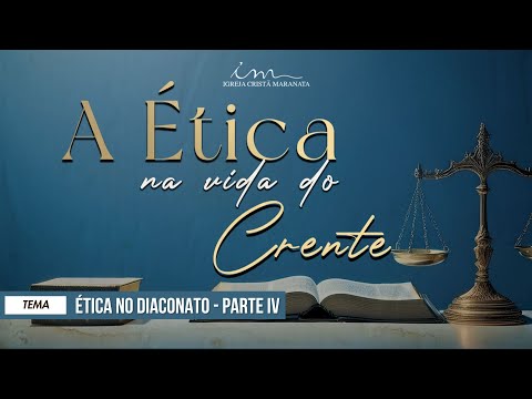 12/07/2025 - [A ÉTICA NA VIDA DO CRENTE] - ICM - Tema: "A Ética no Diaconato" - Parte 04