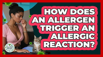 How Does An Allergen Trigger An Allergic Reaction? - Allergy Relief Guide