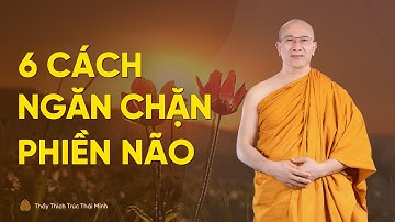 6 cách giúp ngăn chặn phiền não, khổ đau | Thầy Thích Trúc Thái Minh