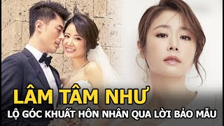 Lâm Tâm Như - Hoắc Kiến Hoa lộ góc khuất hôn nhân qua lời bảo mẫu thân cận