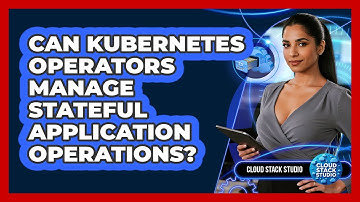 Can Kubernetes Operators Manage Stateful Application Operations? - Cloud Stack Studio