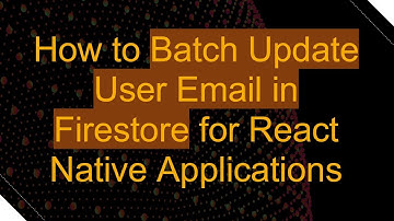 How to Batch Update User Email in Firestore for React Native Applications
