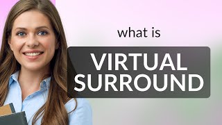 Understanding Virtual Surround Sound: Dive into Immersive Audio