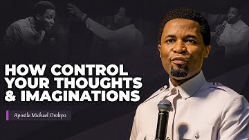 How to control your thoughts and imaginations | Apostle Michael Orokpo
