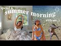 Spend the Morning with Me ☼ my summer morning routine
