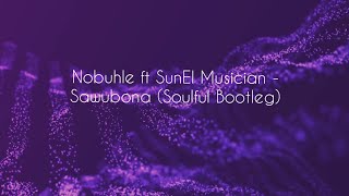 Sawubona soulful Bootleg Nobuhle Ft Sunel Ian