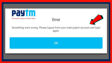 Paytm Error : something went wrong please logout from your main Paytm account and login again