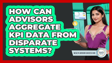 How Can Advisors Aggregate KPI Data From Disparate Systems? - Wealth Advisor Success Hub