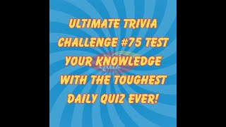 Ultimate Trivia Challenge #75: Test Your Knowledge with the Toughest Daily Quiz Ever!