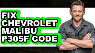 How to Fix Chevrolet Malibu P305F Code (Updated)