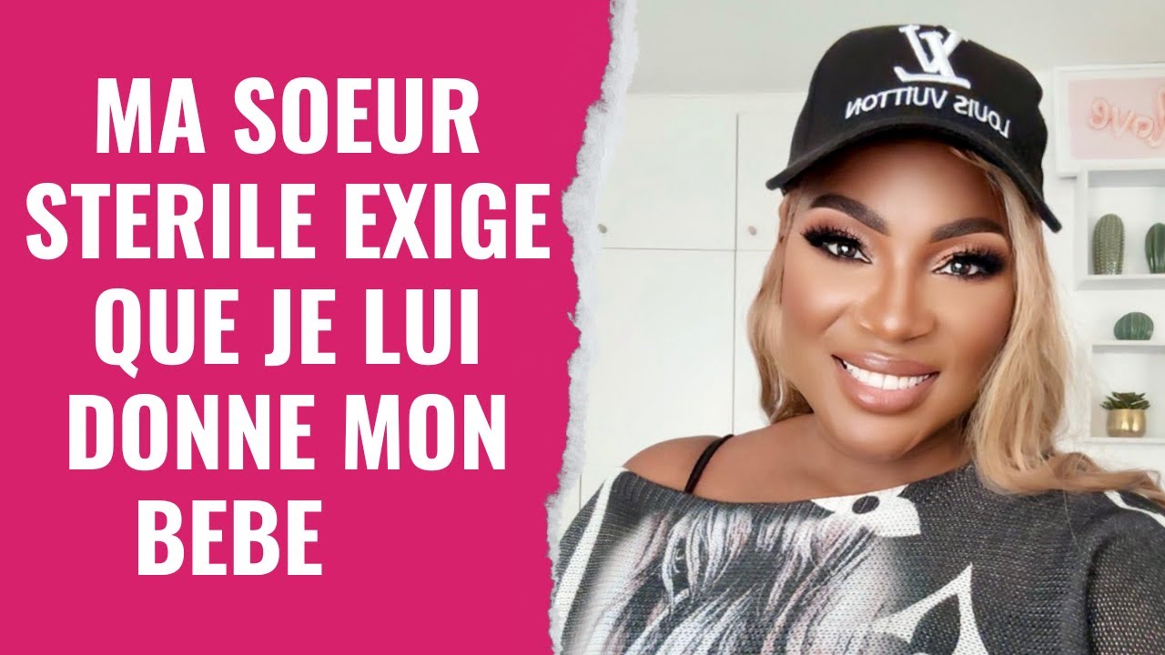 MA SOEUR STERILE EXIGE QUE JE LUI DONNE MON BEBE - C EST UNE DINGUERIE
