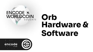 Encode x Worldcoin Educate Series: Orb Software & Hardware