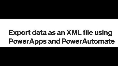 Export data as an XML file using PowerApps and PowerAutomate