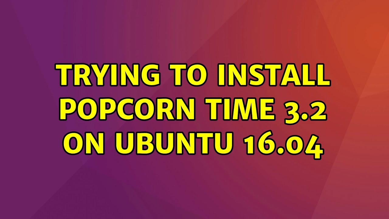 Ubuntu Trying To Install Popcorn Time 3 2 On Ubuntu 16 04