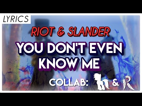 Slander & RIOT - You Don't Even Know Me [Lyrics] (Collab w/ DubstepbronyR34 & Rebellion)